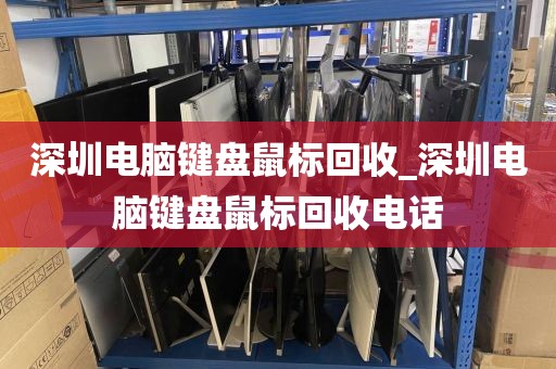 深圳电脑键盘鼠标回收_深圳电脑键盘鼠标回收电话