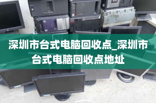 深圳市台式电脑回收点_深圳市台式电脑回收点地址