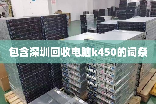 包含深圳回收电脑k450的词条