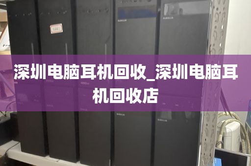 深圳电脑耳机回收_深圳电脑耳机回收店