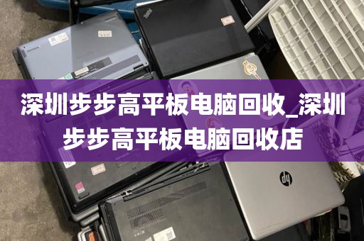 深圳步步高平板电脑回收_深圳步步高平板电脑回收店