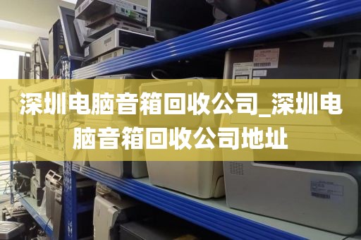 深圳电脑音箱回收公司_深圳电脑音箱回收公司地址