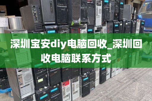 深圳宝安diy电脑回收_深圳回收电脑联系方式