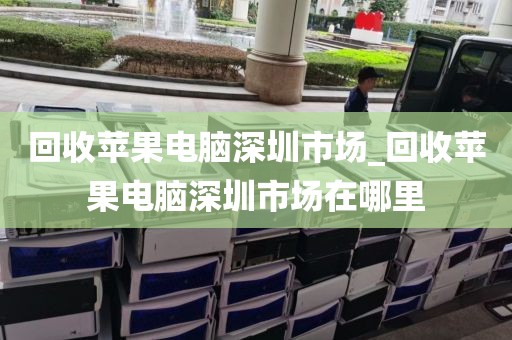回收苹果电脑深圳市场_回收苹果电脑深圳市场在哪里