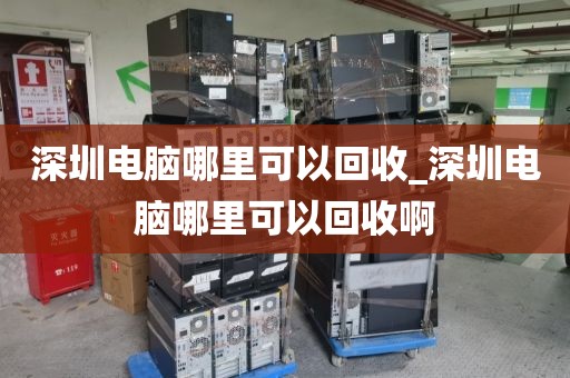 深圳电脑哪里可以回收_深圳电脑哪里可以回收啊