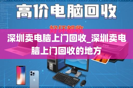 深圳卖电脑上门回收_深圳卖电脑上门回收的地方