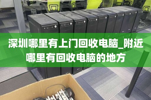 深圳哪里有上门回收电脑_附近哪里有回收电脑的地方