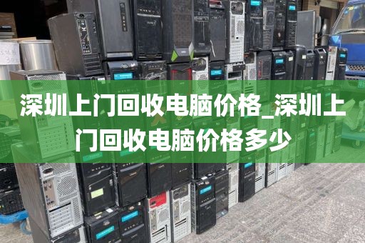 深圳上门回收电脑价格_深圳上门回收电脑价格多少